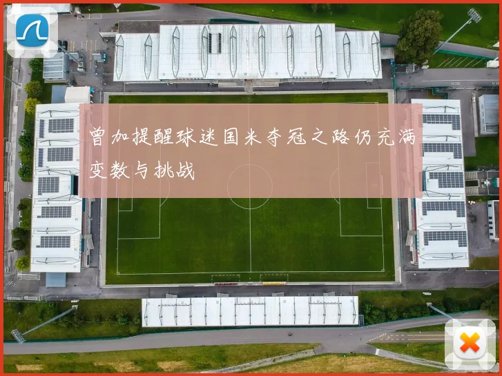 曾加提醒球迷国米夺冠之路仍充满变数与挑战