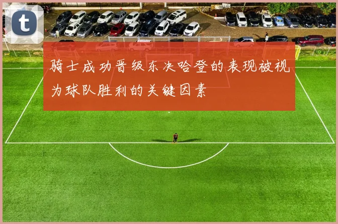 骑士成功晋级东决哈登的表现被视为球队胜利的关键因素